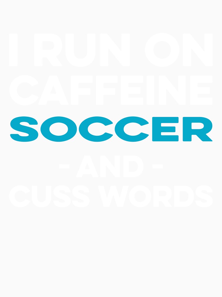 I Run on Caffeine Soccer and Cuss Words by TendyTees