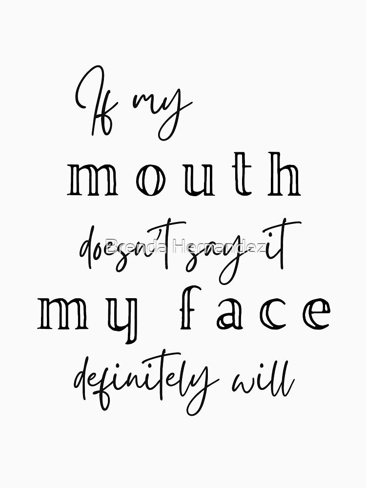 If my mouth doesn't say it, my face definitely will by Brenda Hernandez