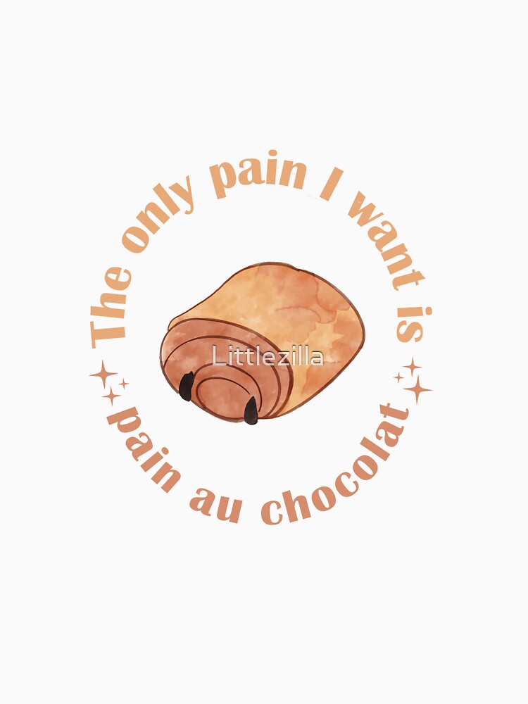 The only pain I want is pain au chocolat by Littlezilla