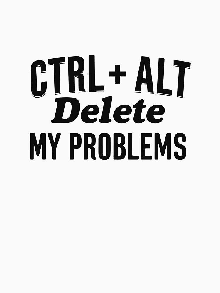 Ctrl Alt Delete My Problems by GoxyVision