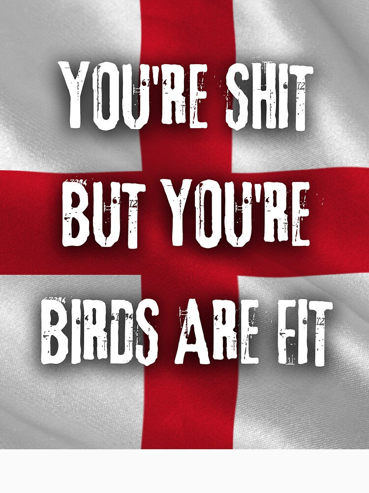 You're Shit But You're Birds Are Fit by Flirt-Teez