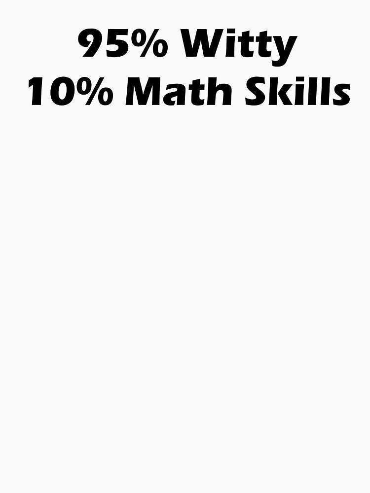 95% Witty 10% Math Skills by ShirtAndErnie