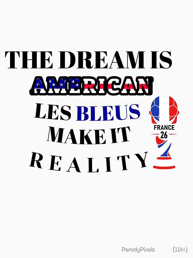 The Dream Is American, Les Bleus Make It Reality – France Football Supporter Design by ParodyPixels ⭐⭐⭐⭐⭐(11k+)