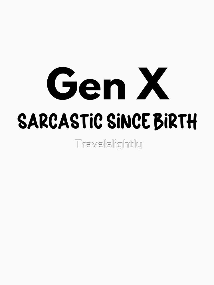 Gen X - Sarcastic since Birth by Travelslightly