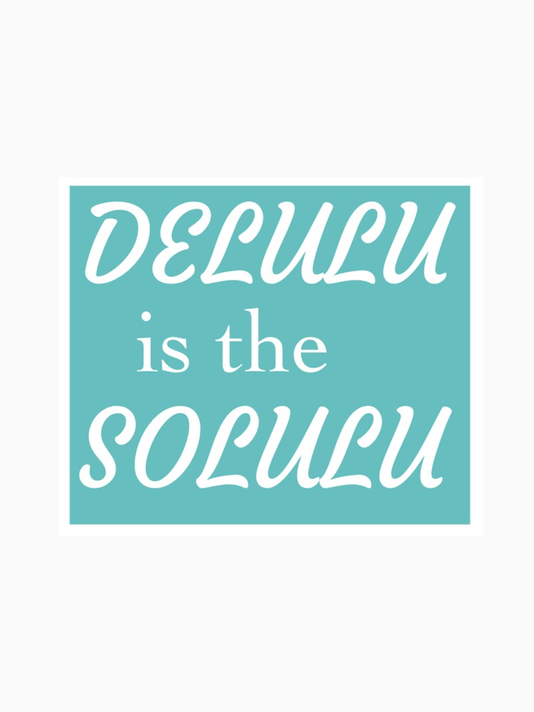 Delulu is the solulu by artwithemilia