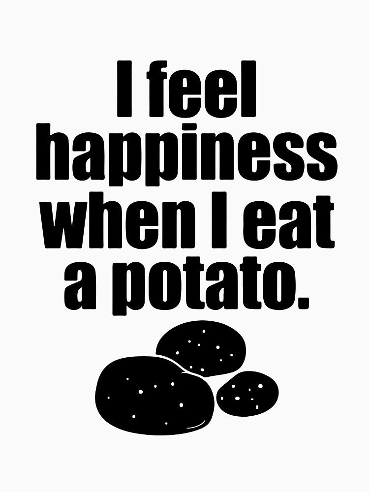 I Feel Happiness When I Eat A Potato by DavinaStore