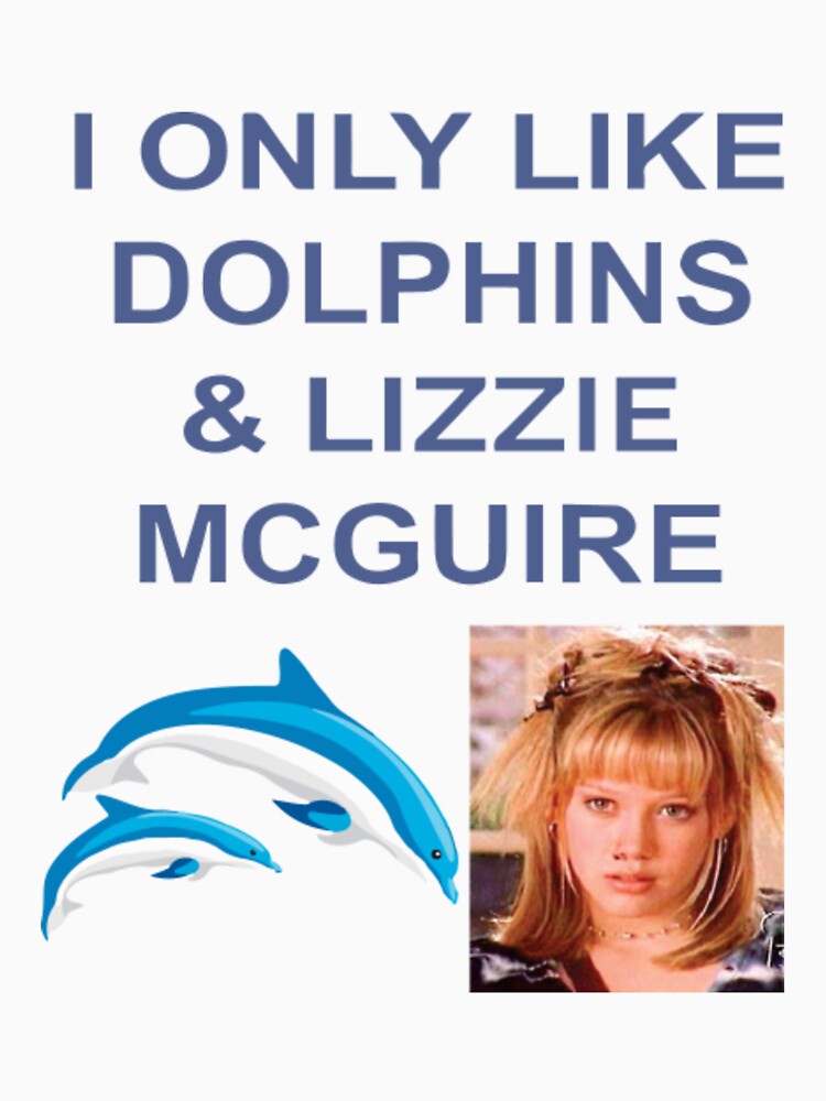 I only like Dolphins and Lizzie Mcguire by Thizmetoo