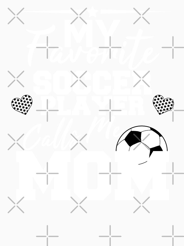 MY FAVORITE SOCCER PLAYER CALLS ME MOM, MOM GIFT, MOTHER GIFT by TheFirstOne