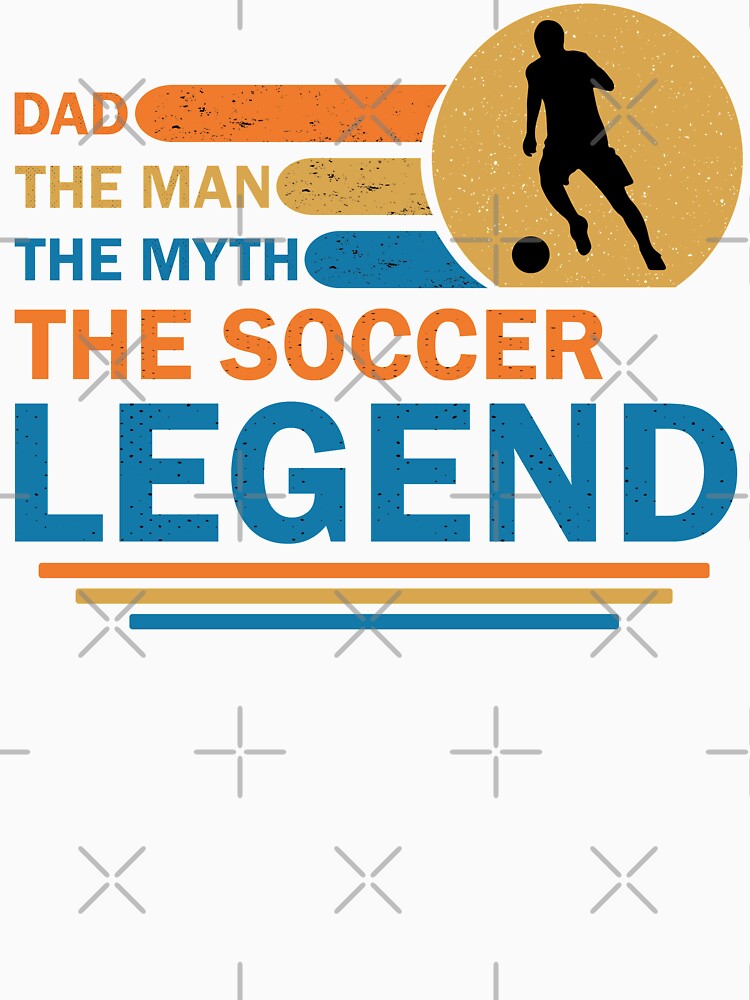 Dad The Man The Myth The Soccer Legend by Desandu