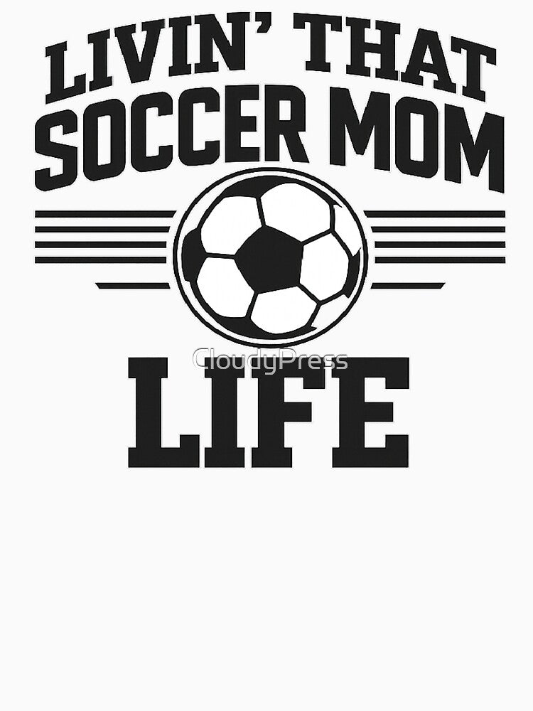 Livin' That Soccer Mom Life,Sports Mom, Soccer Mom by CloudyPress