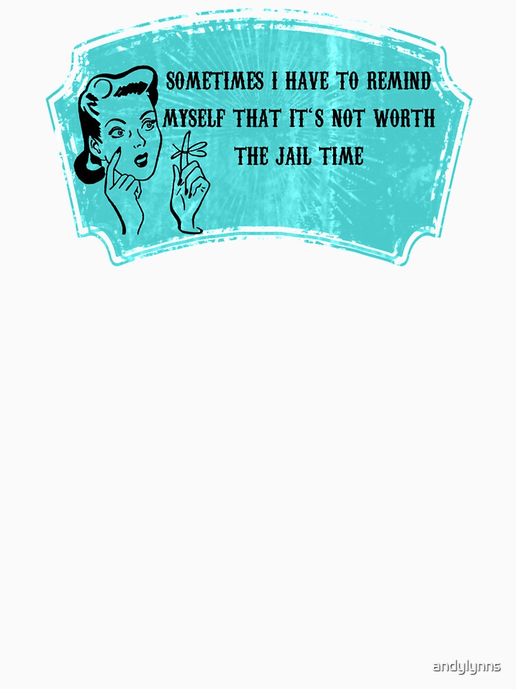 Sometimes I Have To Remind Myself That It's Not Worth The Jail Time by andylynns