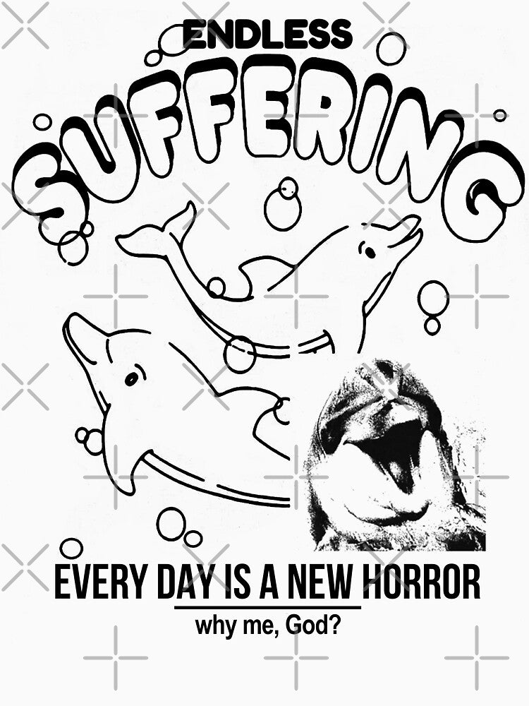 Endless Suffering - Every Day Is A New Horror Funny Dolphins by fusedtees