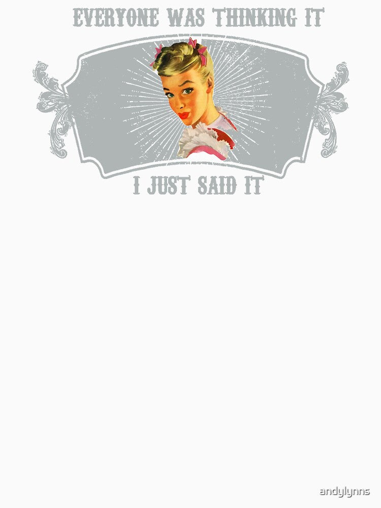 Everyone Was Thinking It...I Just Said It by andylynns