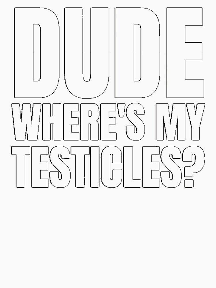 Dude Where_s My Testicles, Testicle Amputee, Orchiectomy, Testicle Amputation, Neutering, Testicle(3) by dongtroizi