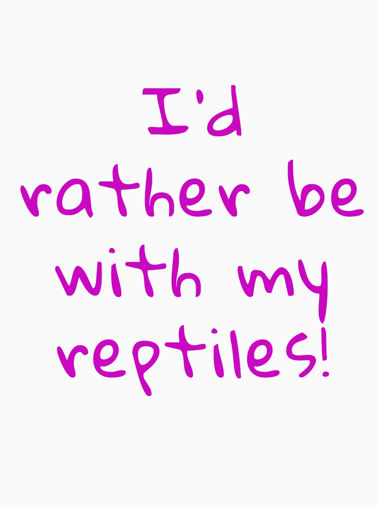 I'd rather be with my reptiles! by RiddlerReptiles
