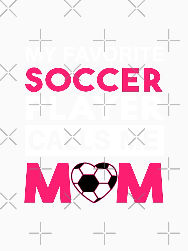 My Favorite Soccer Player Calls Me Mom by TeeDesignsStore