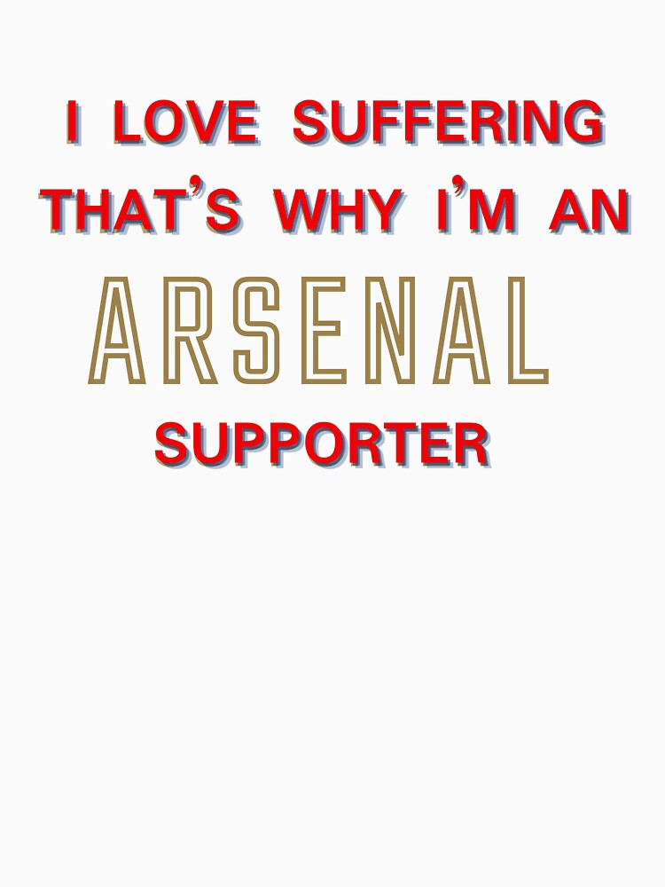 I love suffering that's why I'm an Arsenal Supporter by Niche Fandoms R Us