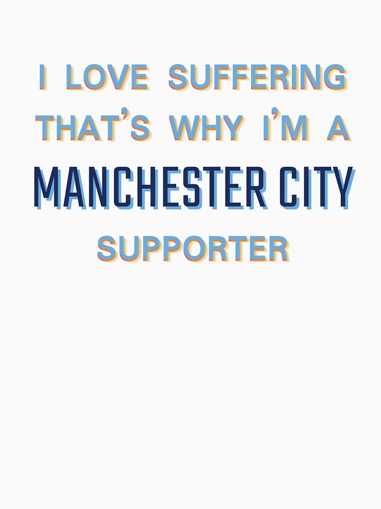 I love suffering that's why I'm a Manchester City Supporter by Niche Fandoms R Us