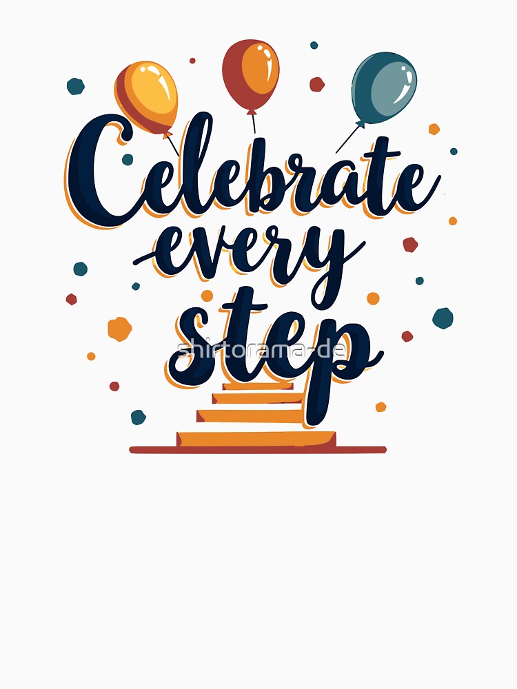 Celebrate Every Step by shirtorama-de
