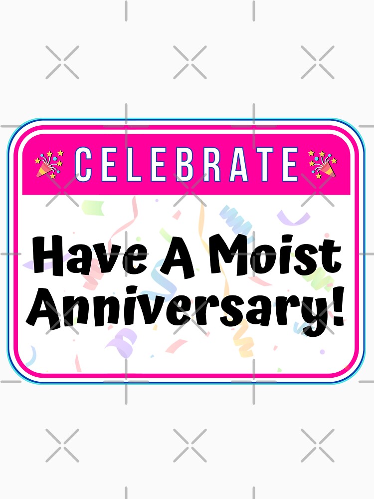 CELEBRATE:  Have A Moist Anniversary! - funny celebration signs by DesignsFromTW-S