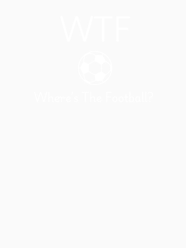 WTF where's the football Design by Kaylews_Designs