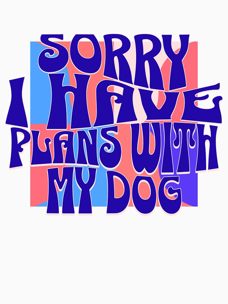 Sorry I Have Plans With My Dog by Paw Print Tee