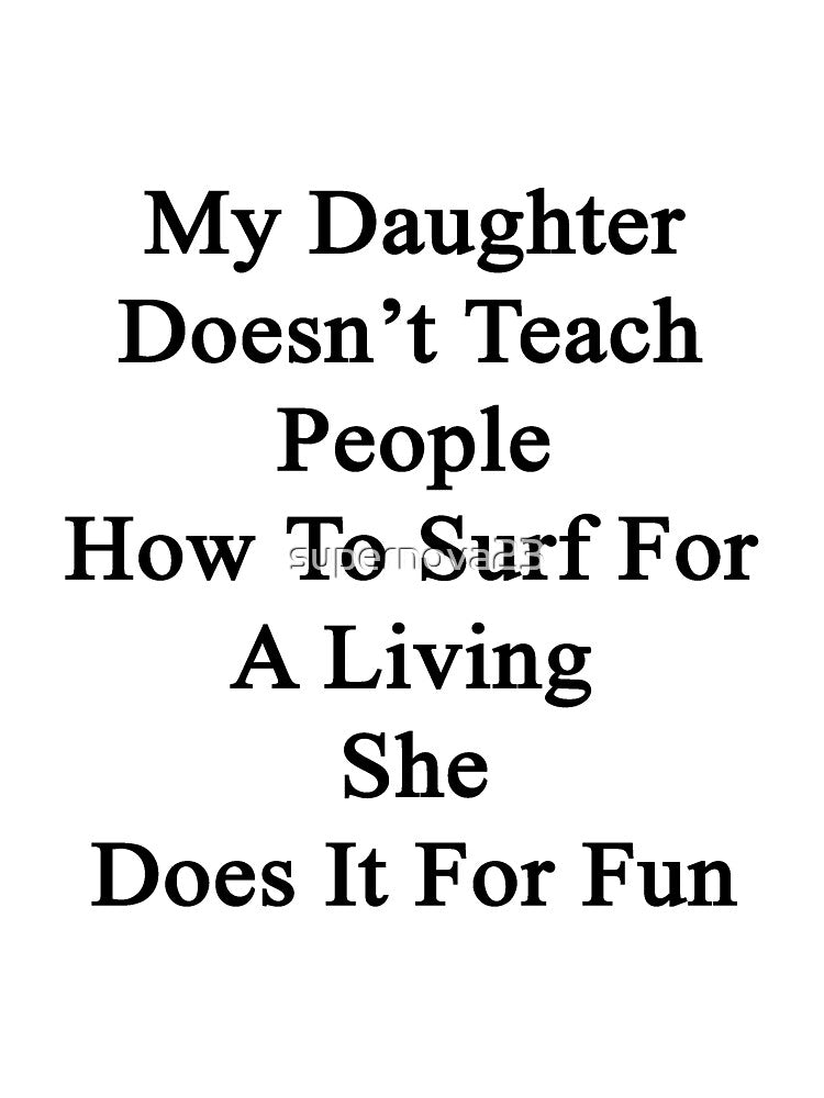 My Daughter Doesn't Teach People How To Surf For A Living She Does It For Fun by supernova23