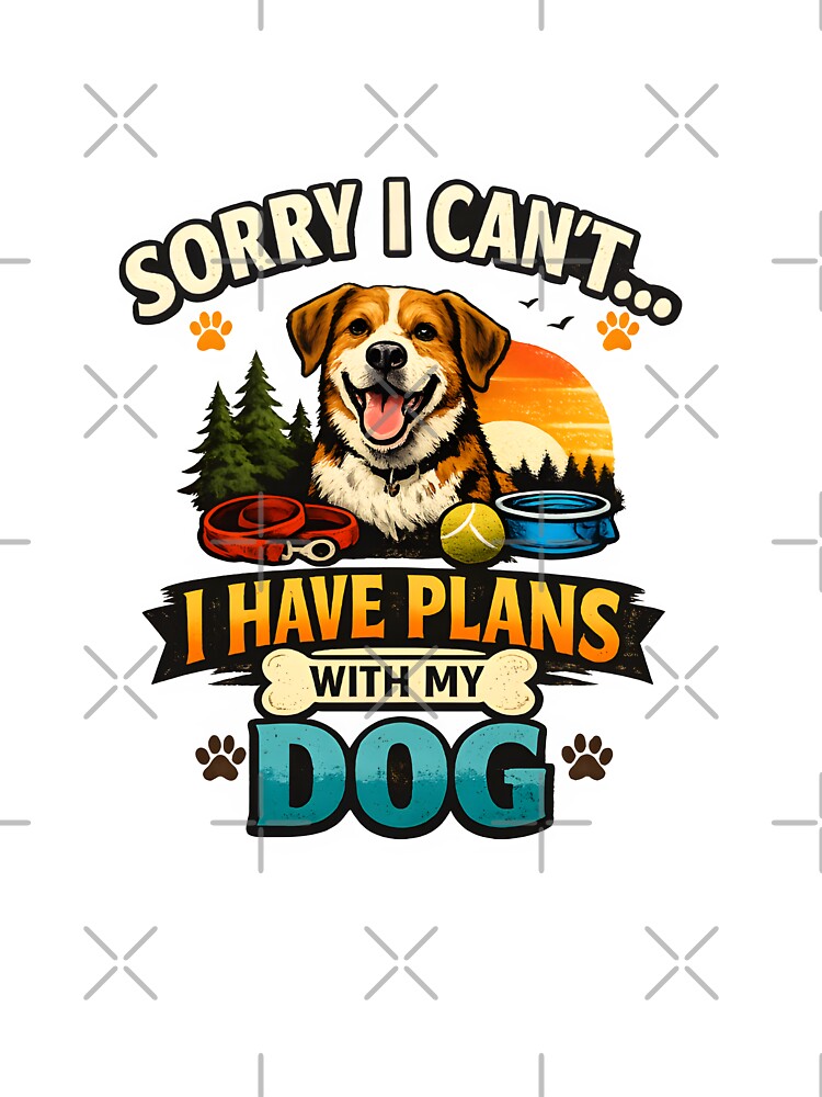 Sorry I Can’t I Have Plans With My Dog Funny Dog Lover Quote Gift T-Shirt Design by Camp Craze