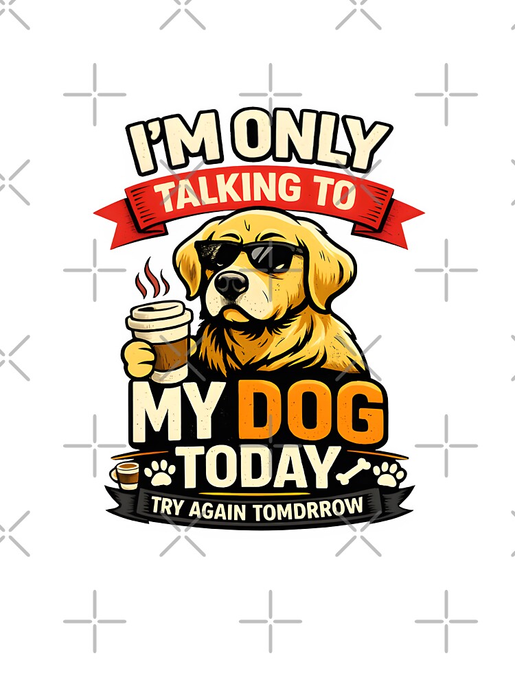 I’m Only Talking To My Dog Today Funny Dog Lover Quote Gift T-Shirt Design by Camp Craze