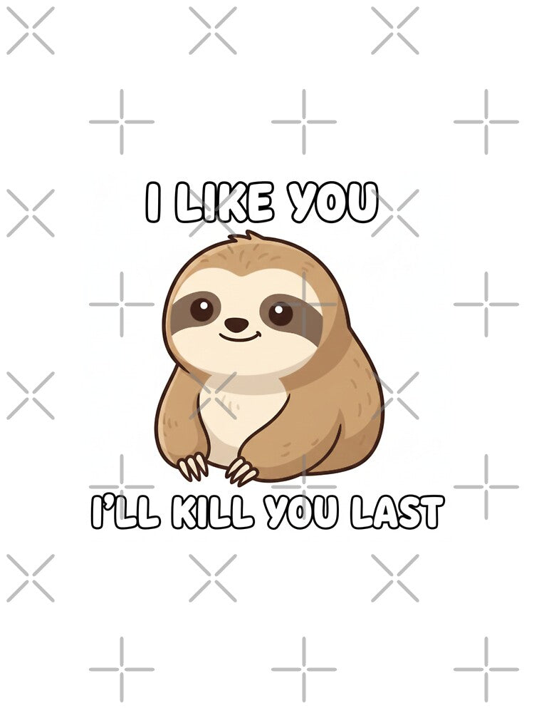 Sloth - I like you, I'll kill you last funny gag adult humor novelty meme by CheeseBlueprint