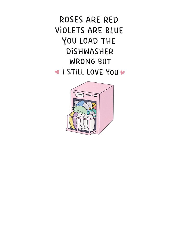 Roses Are Red You Load The Dishwasher Wrong But I Still Love You by raccoon2opossum