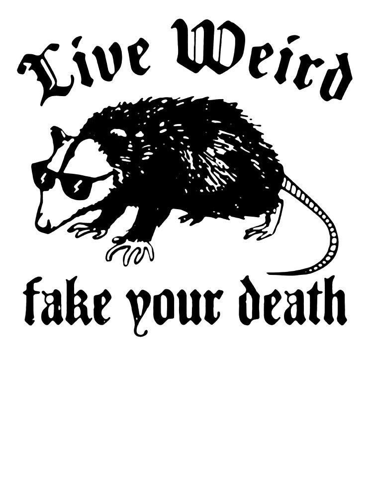 Live Weird, Fake Your Death by wegivenofox