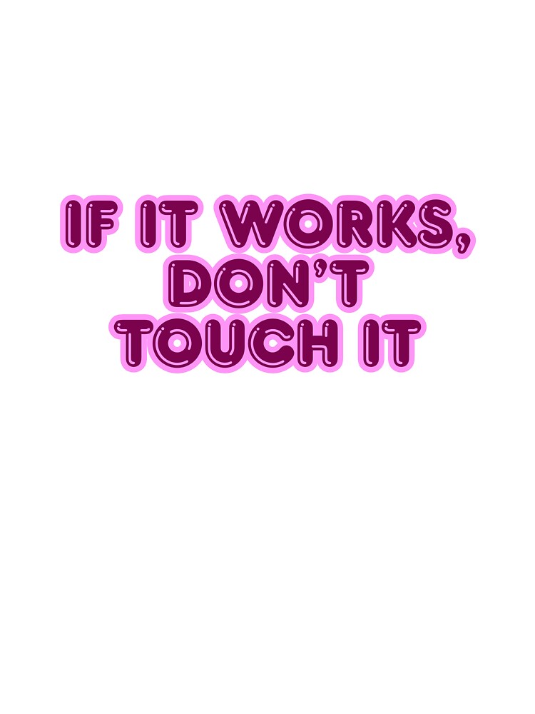 If it works, don’t touch it by ReykorShop