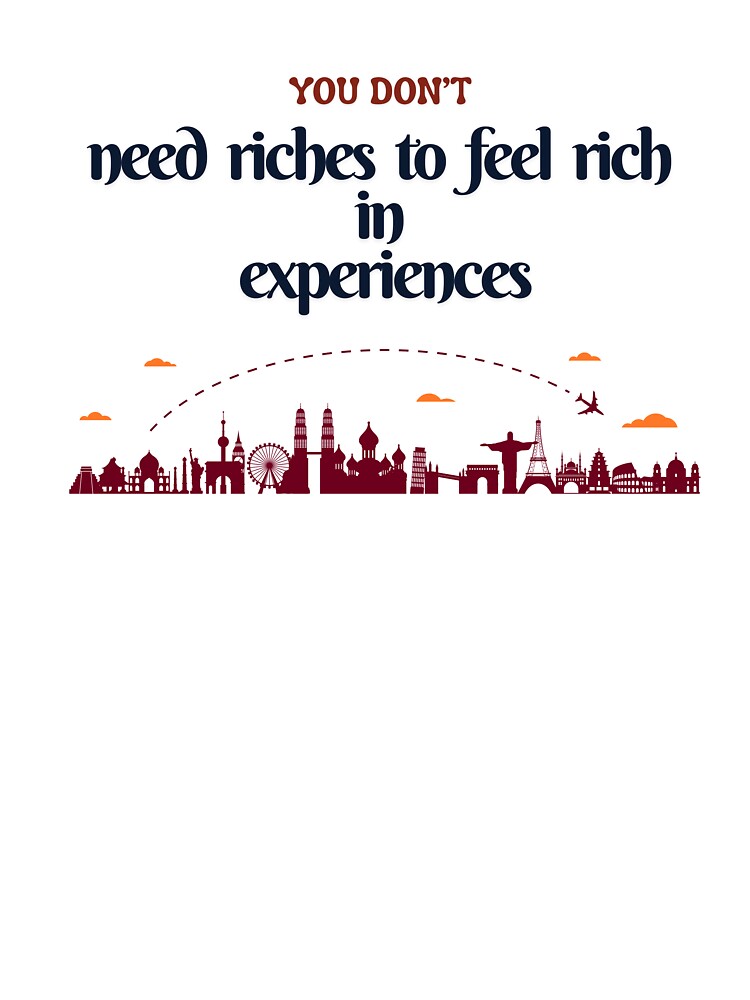 You Don't Need Riches To Feel Rich In Experiences by Zoaluxe