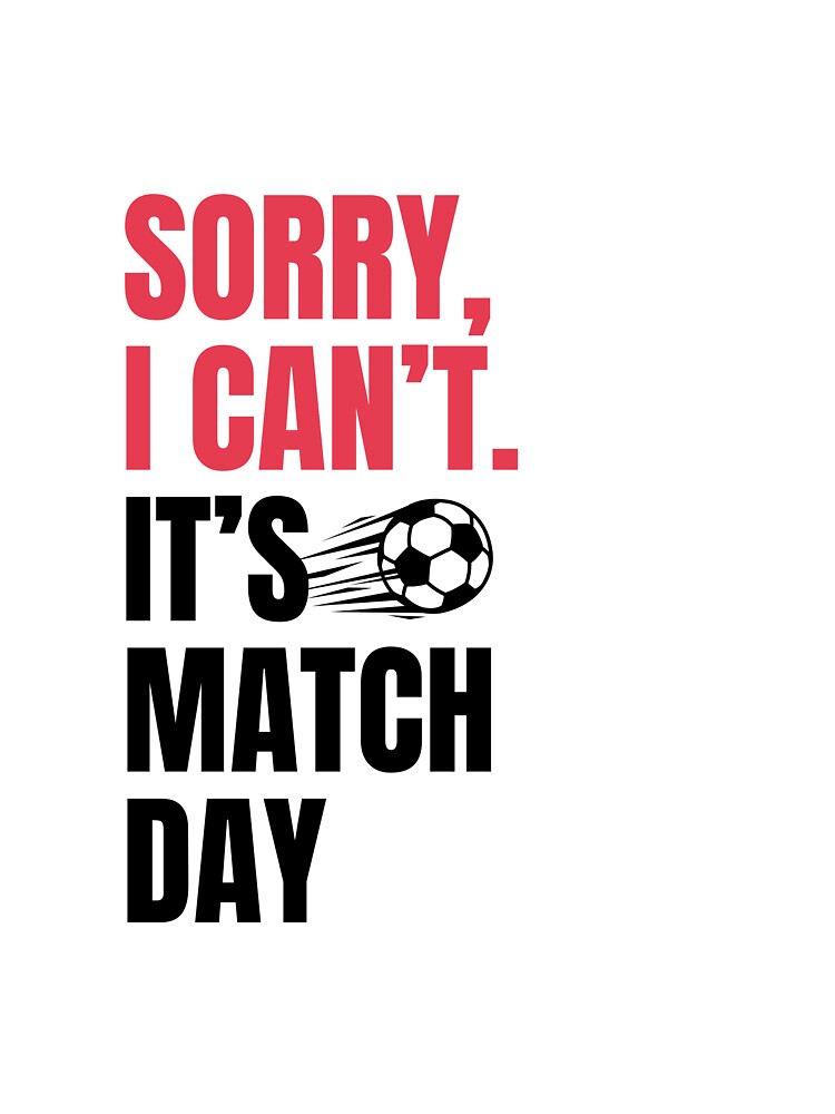 Sorry I Can’t It’s Match Day Soccer Fan by Tattyarts