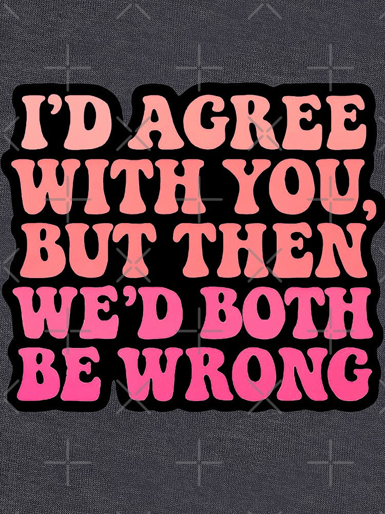 We’d Both Be Wrong – Sarcastic Comeback by Soft rot studio