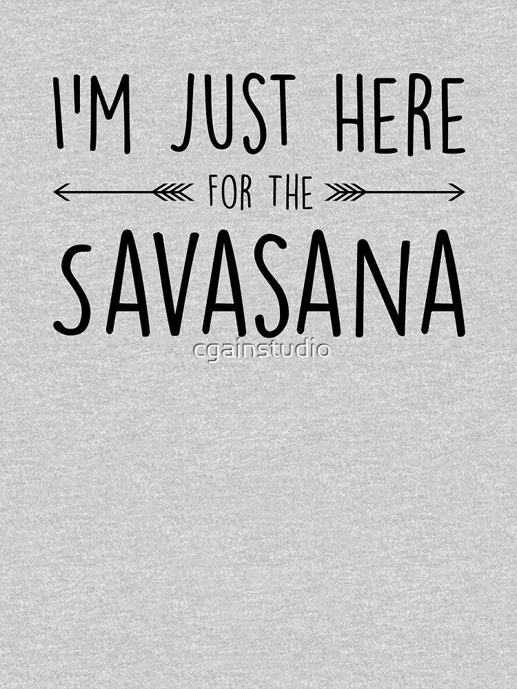 I'm Just Here For The Savasana by cgainstudio