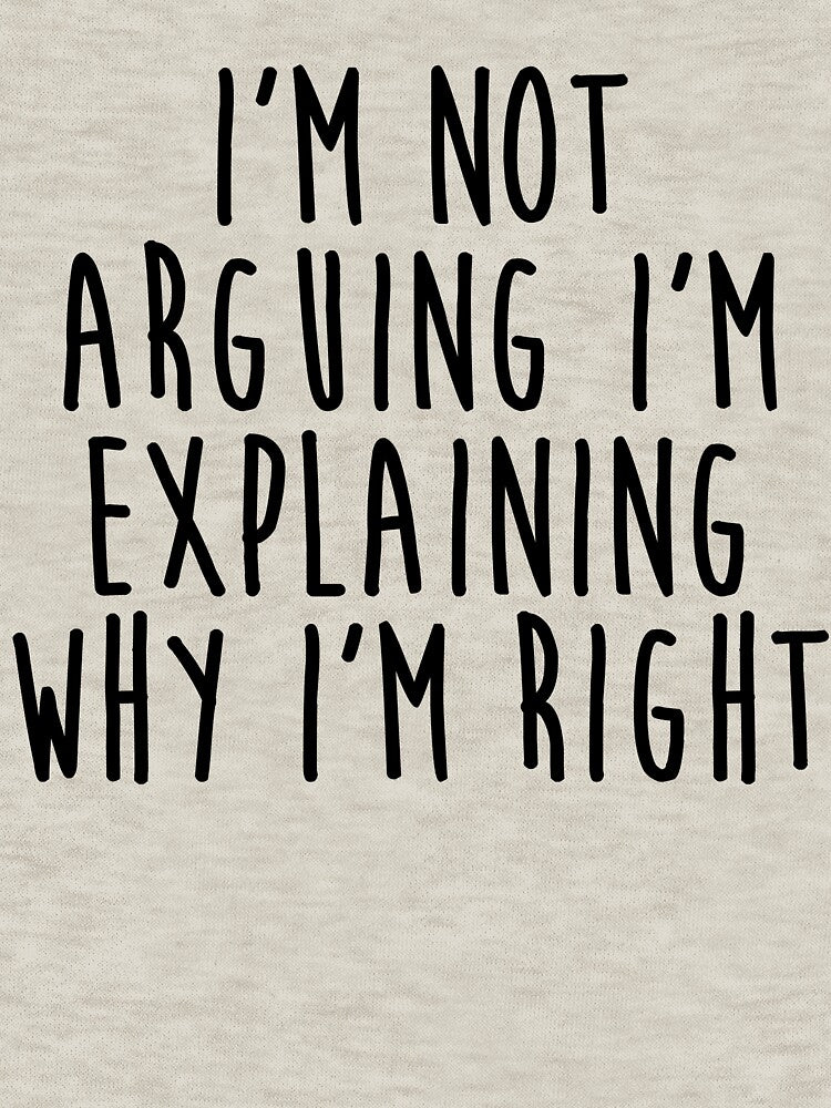 I'm Not Arguing I'm Explaining Why I'm Right by kamrankhan