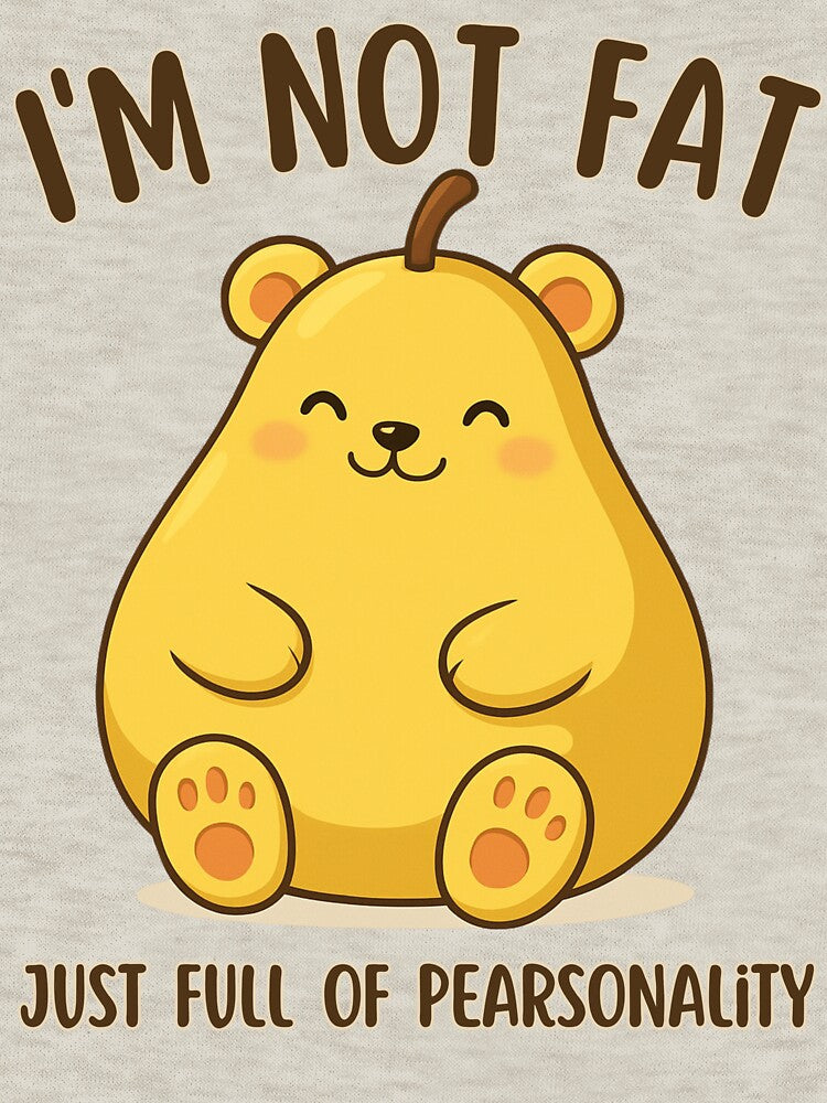I’m Not Fat, Just Full of Pearsonality – Cute Teddypear Pun Design by RokaWorld
