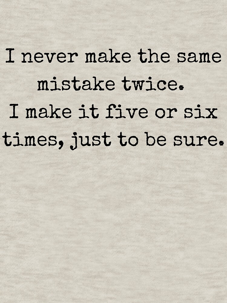 Funny sarcastic quote – I never make the same mistake twice by BoldTalk