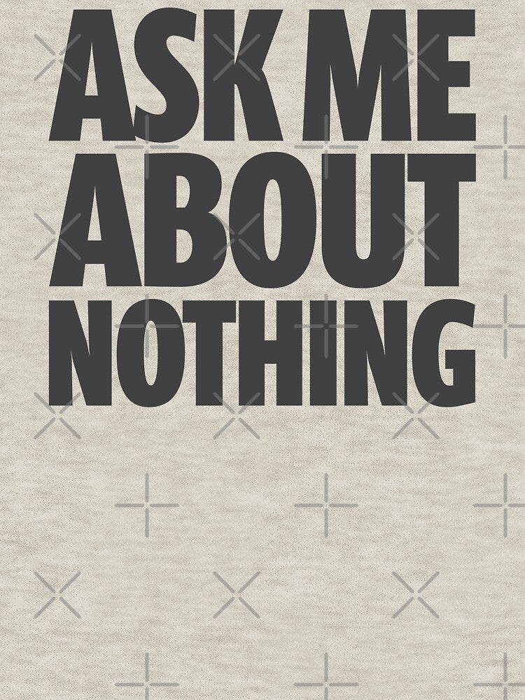 Ask Me About Nothing - Black by Chillsborough