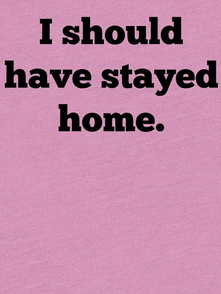 I Should Have Stayed Home by Martini-Four