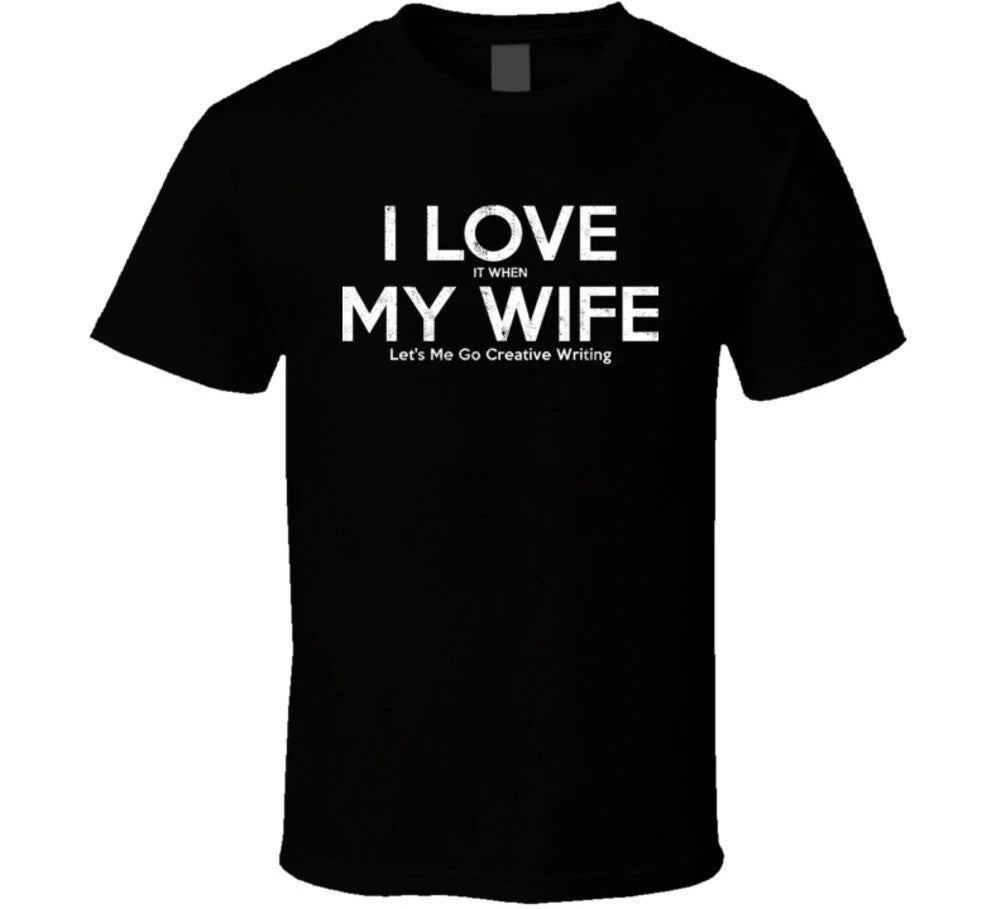 I Love It When My Wife Let's Me Go Creative Writing Funny Gift T Shirt