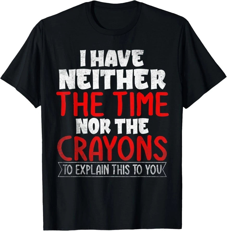I Have Neither The Time Nor Sarcastic Novelty Graphic Unisex T-Shirt S-3XL Q8374