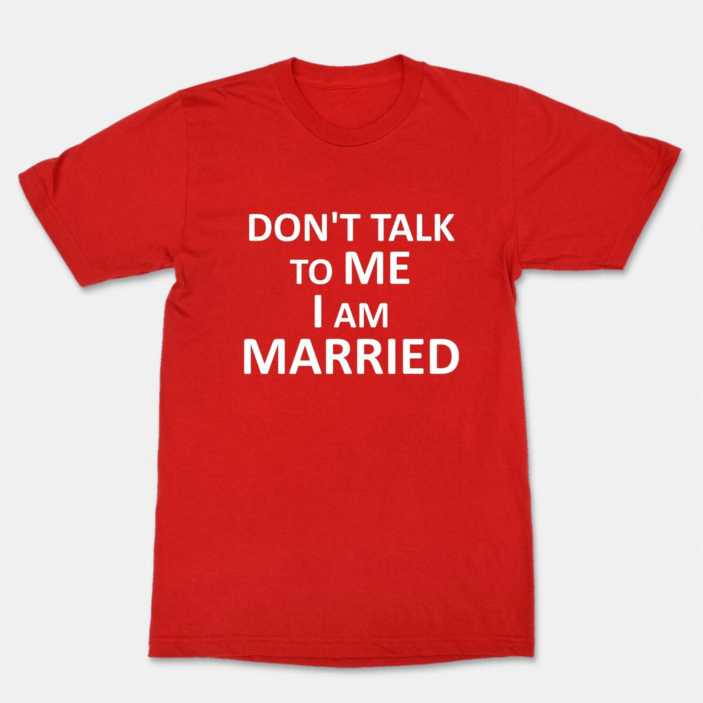 Don't Talk To Me I Am Married Valentine's Day Unisex Funny Cool Graphics T-Shirt