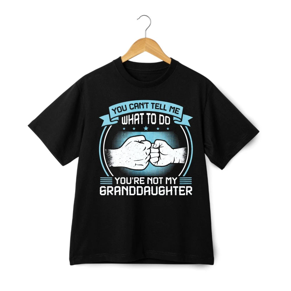 You Can't Tell Me What To Do Granddaughter Funny Grandpa Unisex T-Shirt