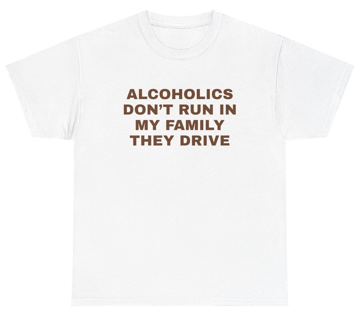 Alcoholics Don't Run In My Family They Drive TShirt Alcohol Sayings Beer DUI Tee