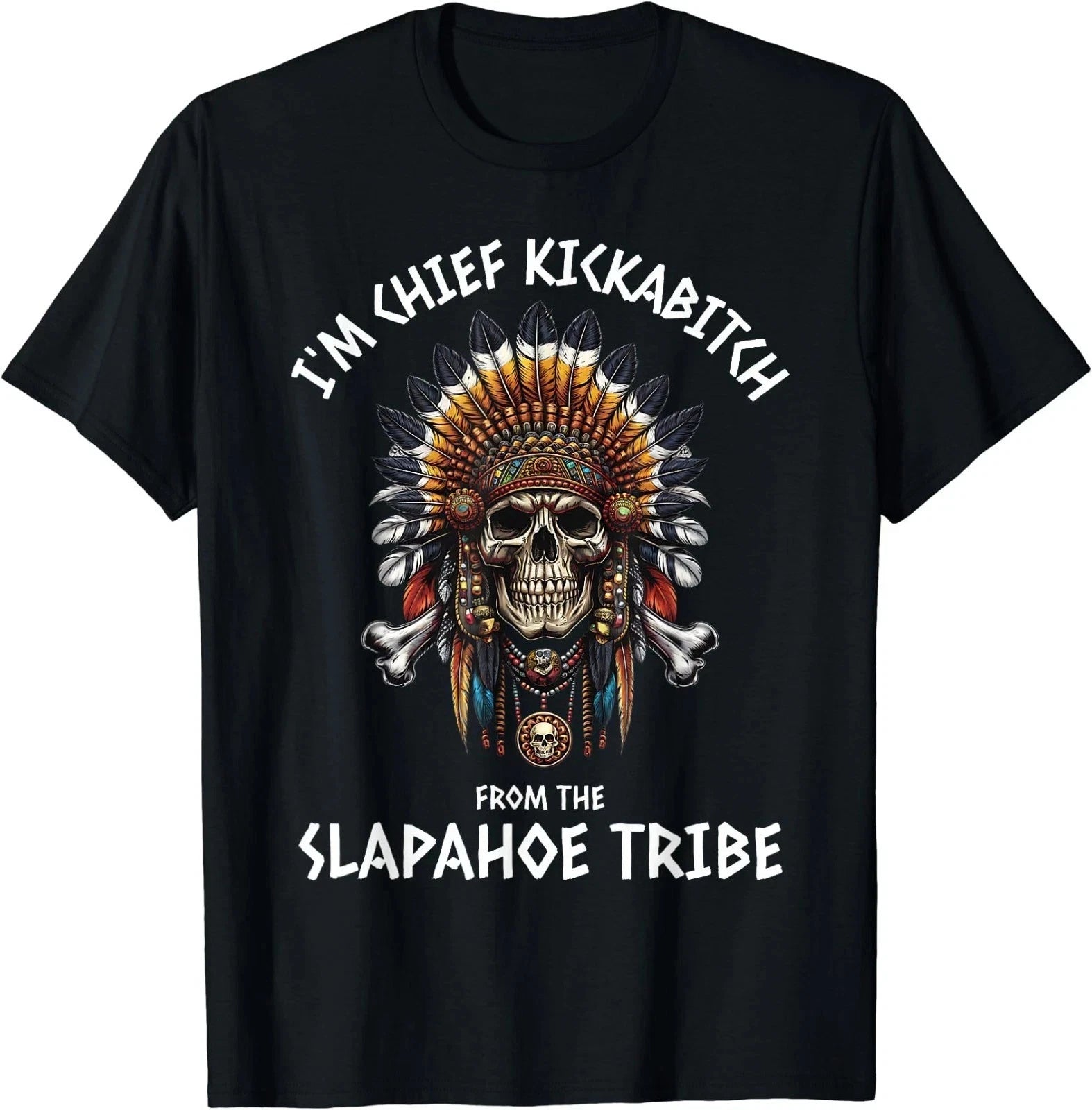 Im Chief Kickabitch from The Slapahoe Tribe Adult Humor T-Shirt