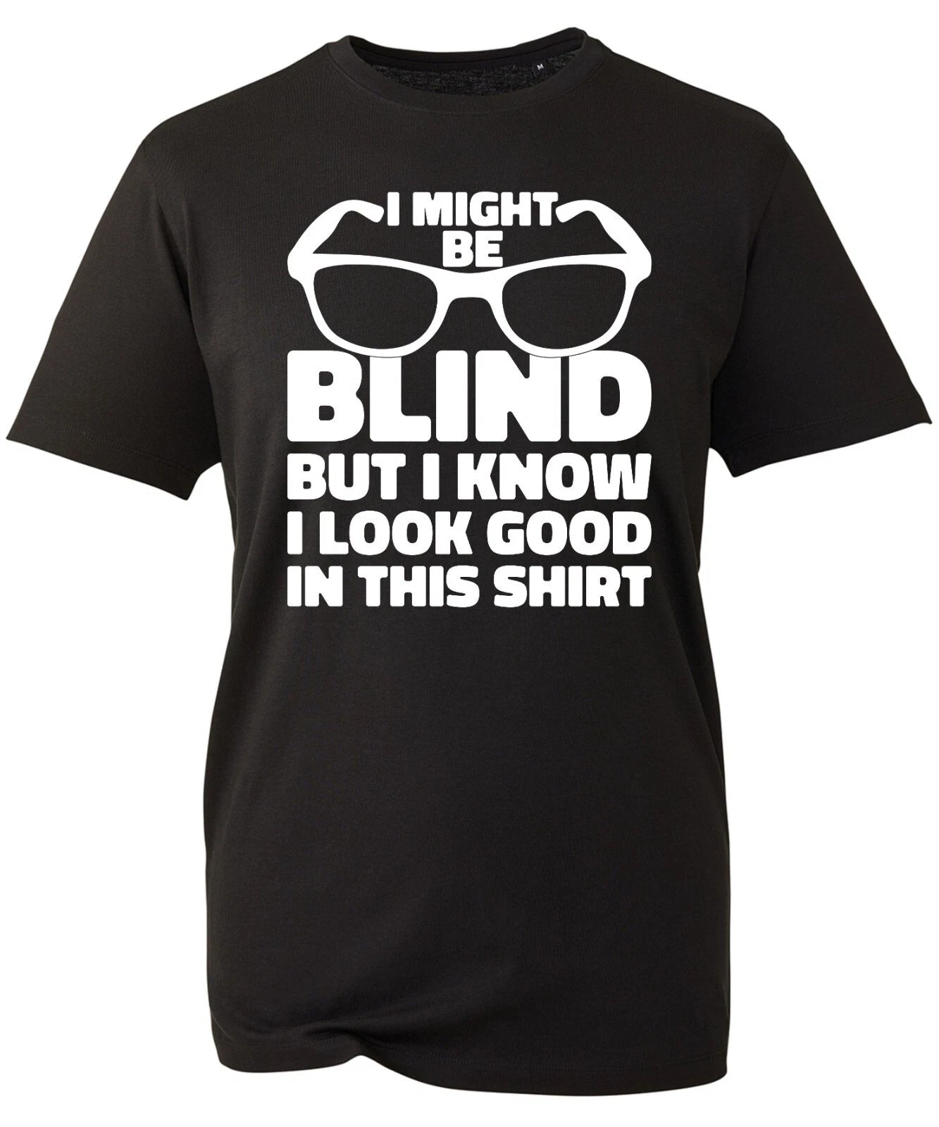 I Might Be Blind But I Know I Look Good In This T-Shirt Funny Cool Sarcastic Top
