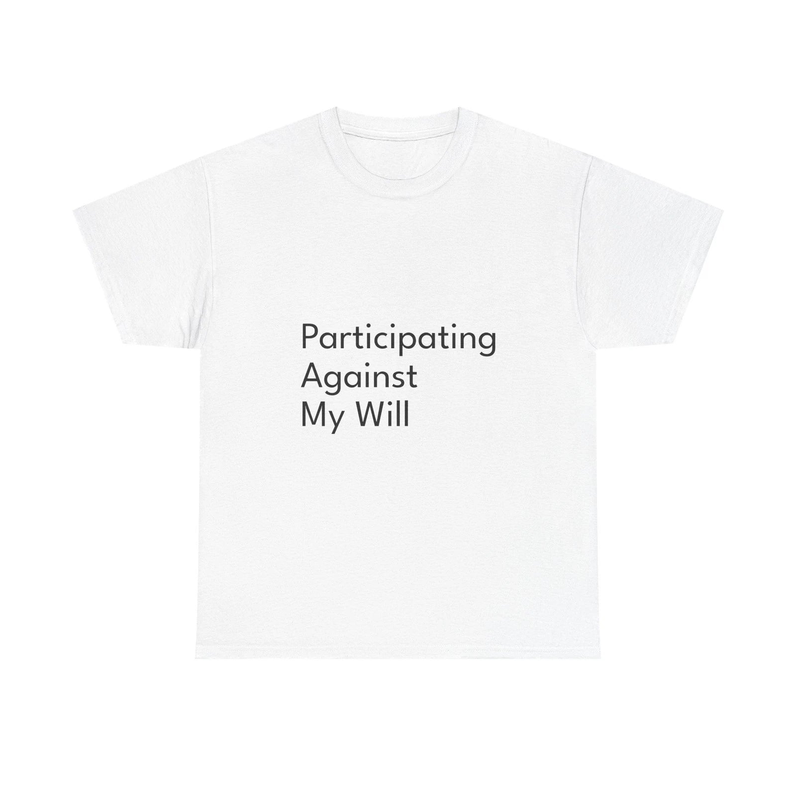 Participating Against My Will Shirt Funny Casual Graphic Tee Joke Gift